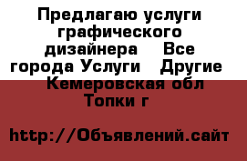 Предлагаю услуги графического дизайнера  - Все города Услуги » Другие   . Кемеровская обл.,Топки г.